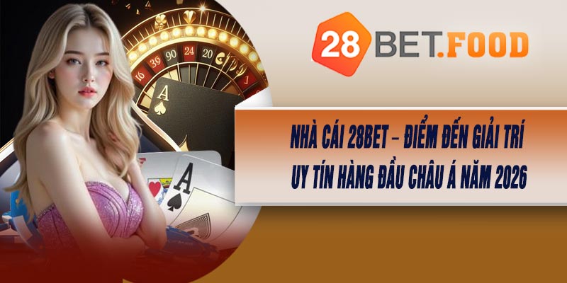 Nhà Cái 28BET – Điểm Đến Giải Trí Uy Tín Hàng Đầu Châu Á Năm 2026